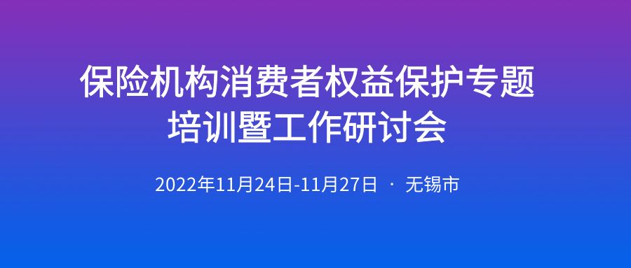 “堅(jiān)持以人民為中心，全面維護(hù)保險(xiǎn)消費(fèi)者合法權(quán)益”保險(xiǎn)機(jī)構(gòu)消費(fèi)者權(quán)益保護(hù)專題培訓(xùn)暨工作研討會 -100556-1