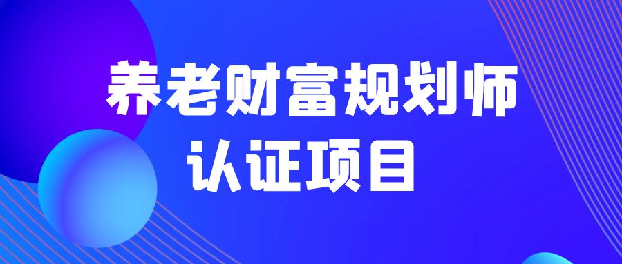 養(yǎng)老財富規(guī)劃師認證項目 -104805-1